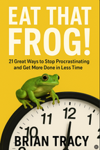 Eat That Frog! - 21 Great Ways to Stop Procrastinating and Get More Done in Less Time